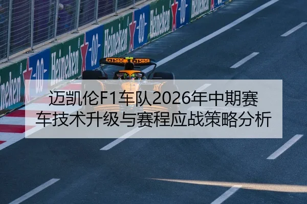 迈凯伦F1车队2026年中期赛车技术升级与赛程应战策略分析